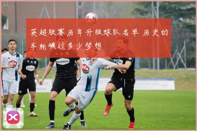 英超联赛历年升级球队名单 历史的车轮碾过多少梦想