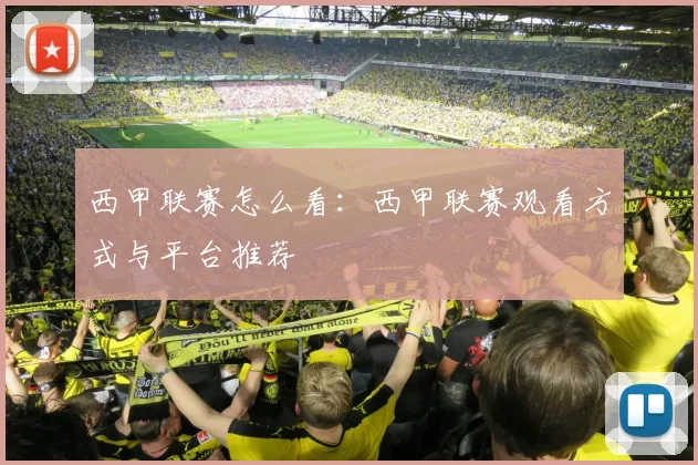 西甲联赛怎么看：西甲联赛观看方式与平台推荐