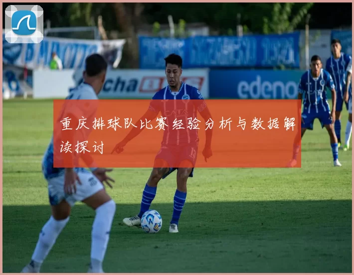 重庆排球队比赛经验分析与数据解读探讨