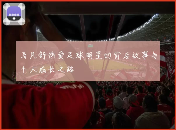 马凡舒热爱足球明星的背后故事与个人成长之路