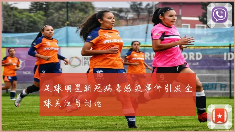 足球明星新冠病毒感染事件引发全球关注与讨论